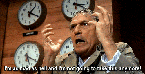 “We’re as mad as hell, and we’re not going to take this anymore.”